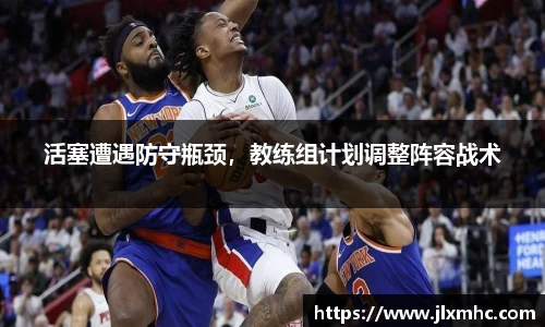 活塞遭遇防守瓶颈，教练组计划调整阵容战术