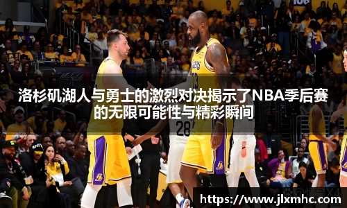 洛杉矶湖人与勇士的激烈对决揭示了NBA季后赛的无限可能性与精彩瞬间