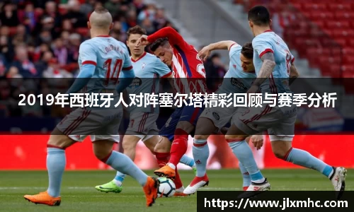 2019年西班牙人对阵塞尔塔精彩回顾与赛季分析